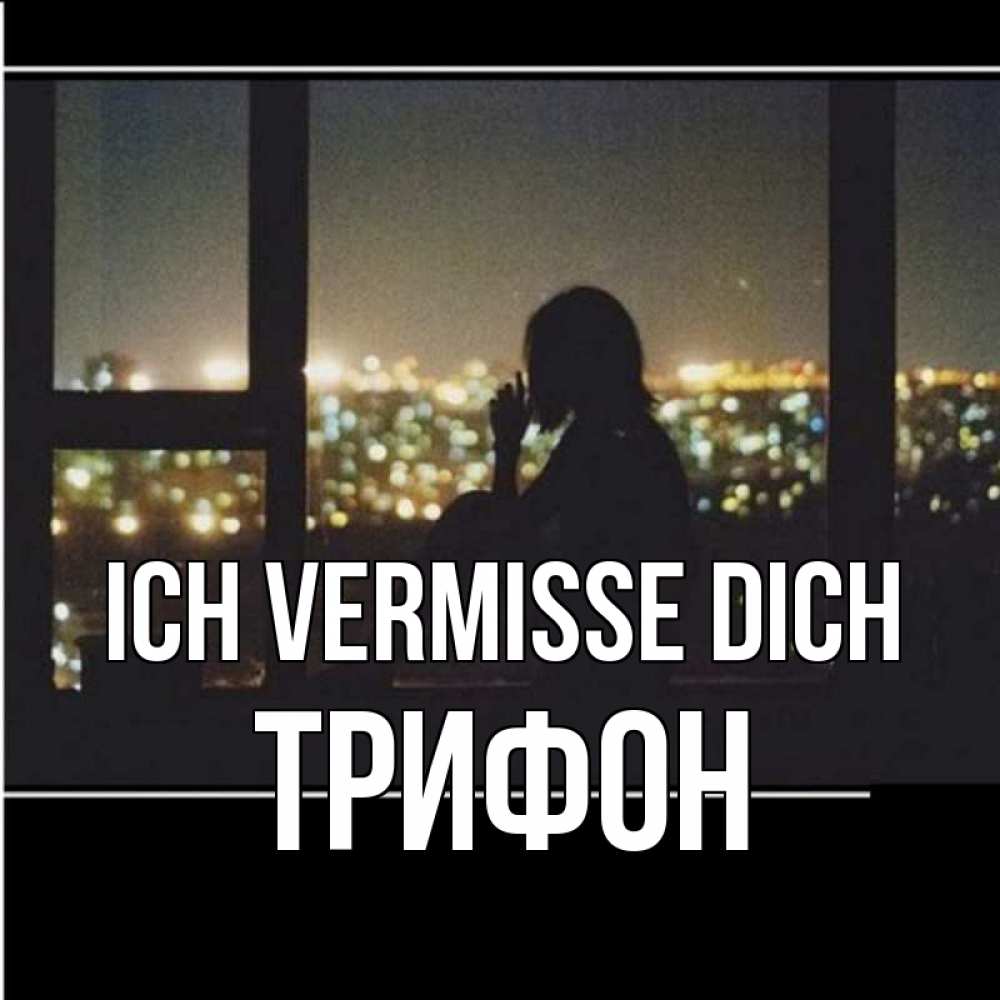 Открытка на каждый день с именем, Трифон Ich vermisse dich у окна Прикольная открытка с пожеланием онлайн скачать бесплатно 