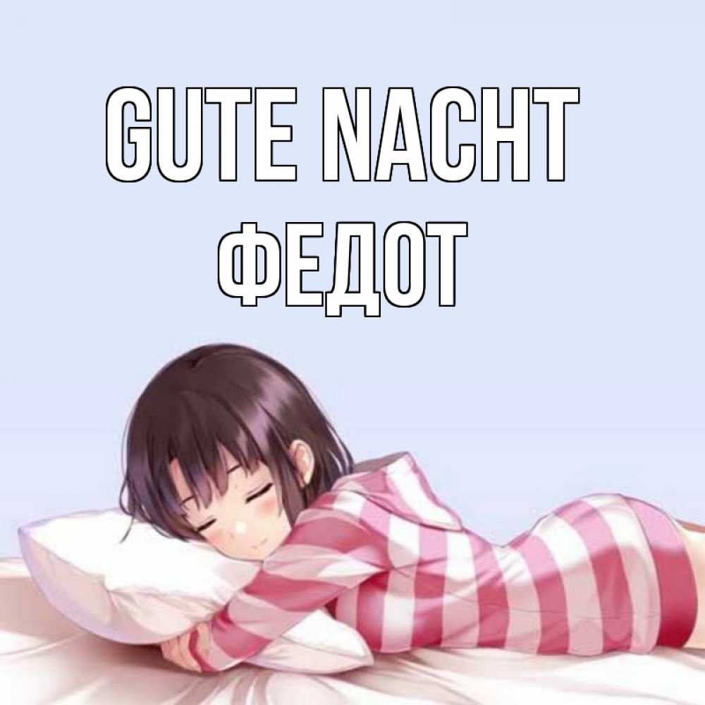 Открытка на каждый день с именем, Федот Gute Nacht сладких снов в стиле аниме Прикольная открытка с пожеланием онлайн скачать бесплатно 