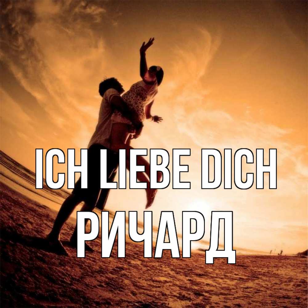 Открытка на каждый день с именем, Ричард Ich liebe dich парень держит девушку Прикольная открытка с пожеланием онлайн скачать бесплатно 
