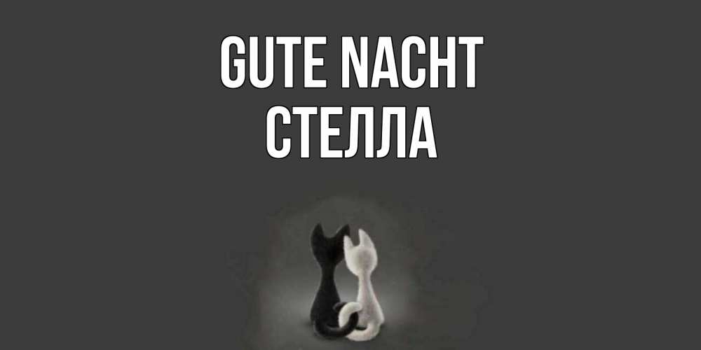 Открытка на каждый день с именем, Стелла Gute Nacht коты Прикольная открытка с пожеланием онлайн скачать бесплатно 