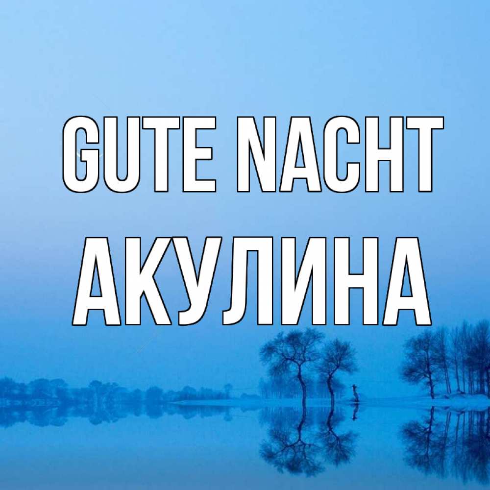 Открытка на каждый день с именем, Акулина Gute Nacht весна Прикольная открытка с пожеланием онлайн скачать бесплатно 
