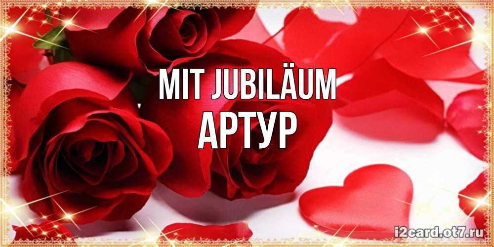 Открытка на каждый день с именем, Артур Mit Jubiläum красные розы и красные сердечки Прикольная открытка с пожеланием онлайн скачать бесплатно 