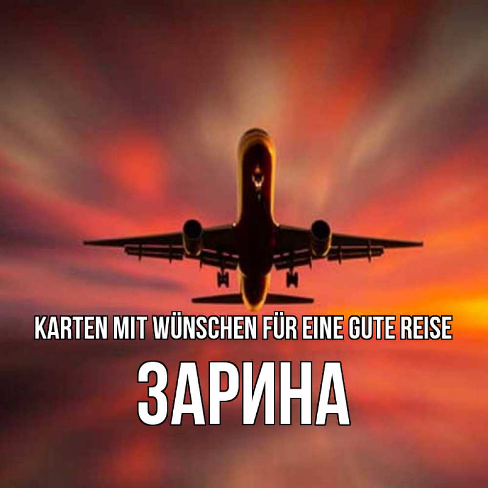 Открытка на каждый день с именем, Зарина Karten mit Wünschen für eine gute Reise самолет набирает высоту Прикольная открытка с пожеланием онлайн скачать бесплатно 