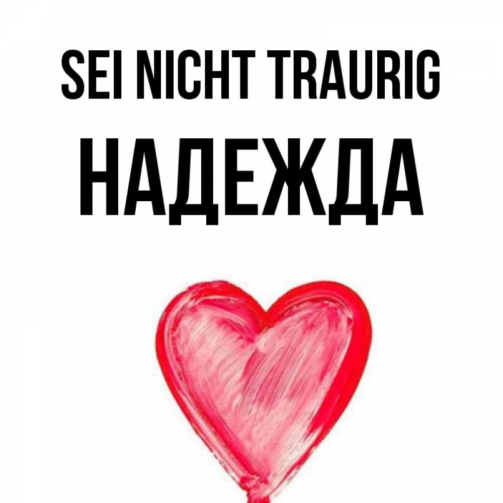 Открытка на каждый день с именем, Надежда Sei nicht traurig сердечко Прикольная открытка с пожеланием онлайн скачать бесплатно 