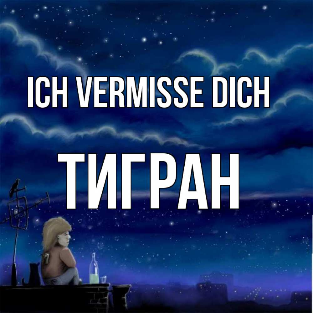 Открытка на каждый день с именем, Тигран Ich vermisse dich на крыше 1 Прикольная открытка с пожеланием онлайн скачать бесплатно 