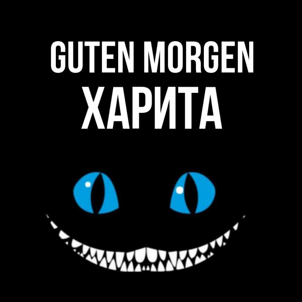Открытка на каждый день с именем, Харита Guten Morgen голубые глаза и зубки Прикольная открытка с пожеланием онлайн скачать бесплатно 