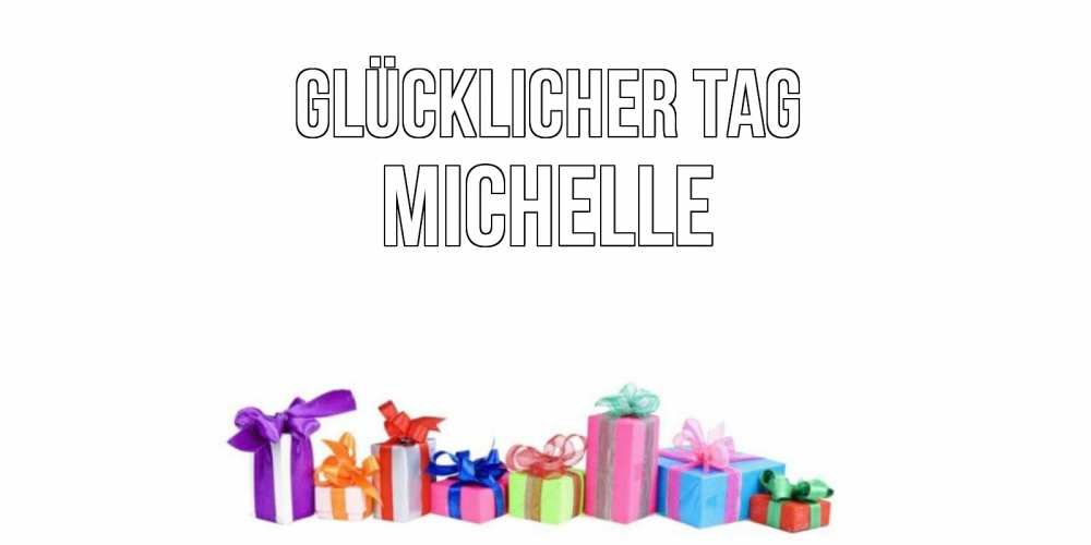 Открытка на каждый день с именем, Michelle Glücklicher Tag отличного дня Прикольная открытка с пожеланием онлайн скачать бесплатно 
