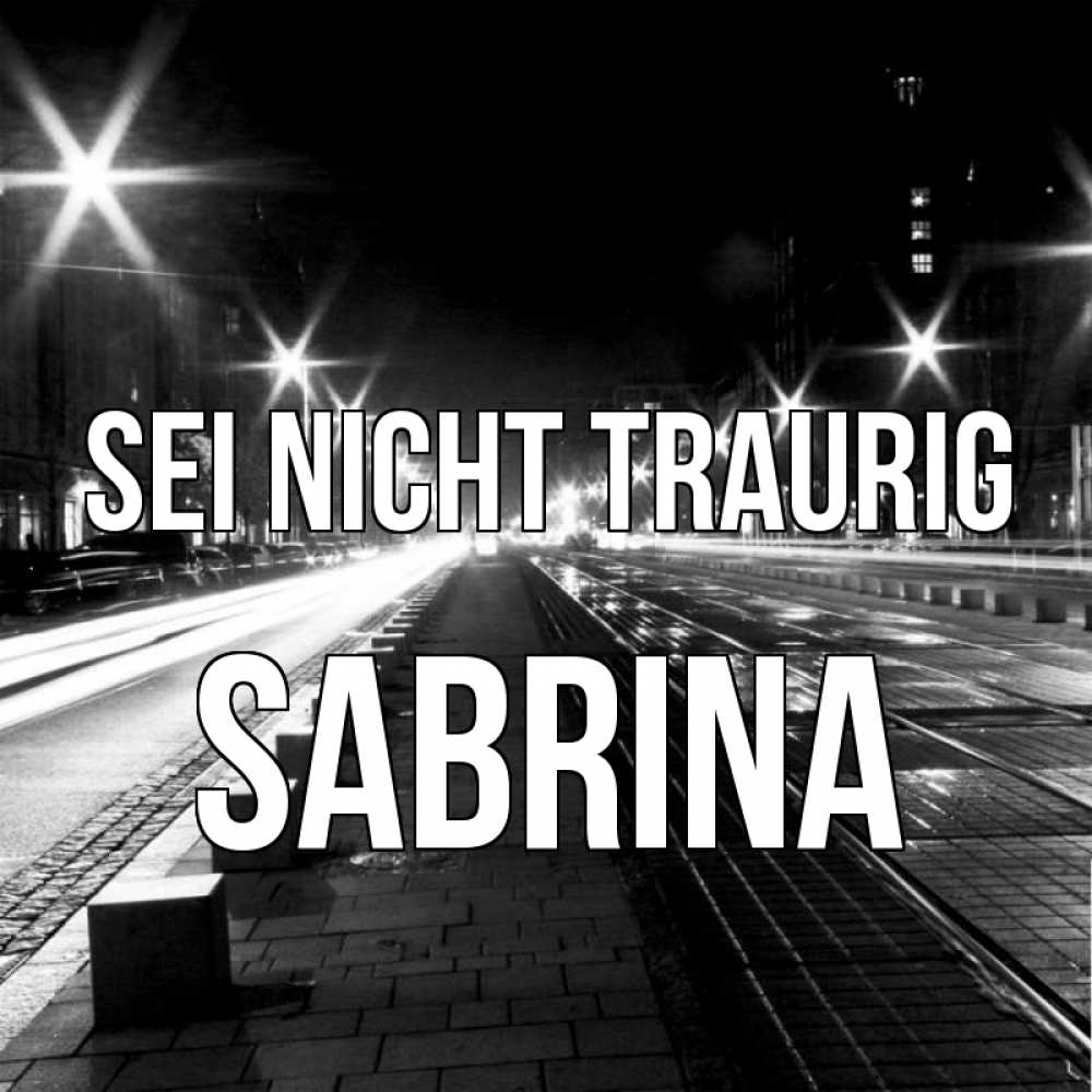 Открытка на каждый день с именем, Sabrina Sei nicht traurig ночной проспект Прикольная открытка с пожеланием онлайн скачать бесплатно 