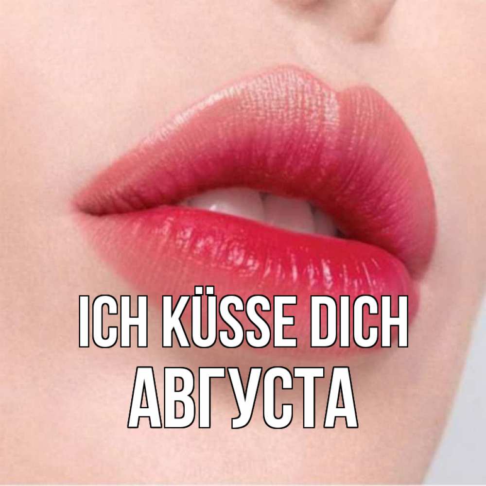 Открытка на каждый день с именем, Августа Ich küsse dich губы зубки и нежная кожа Прикольная открытка с пожеланием онлайн скачать бесплатно 