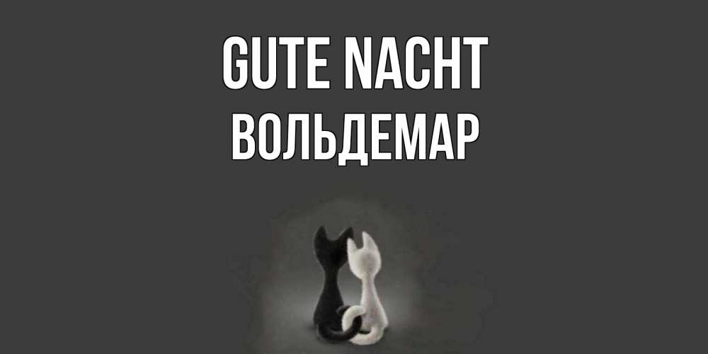 Открытка на каждый день с именем, Вольдемар Gute Nacht коты Прикольная открытка с пожеланием онлайн скачать бесплатно 