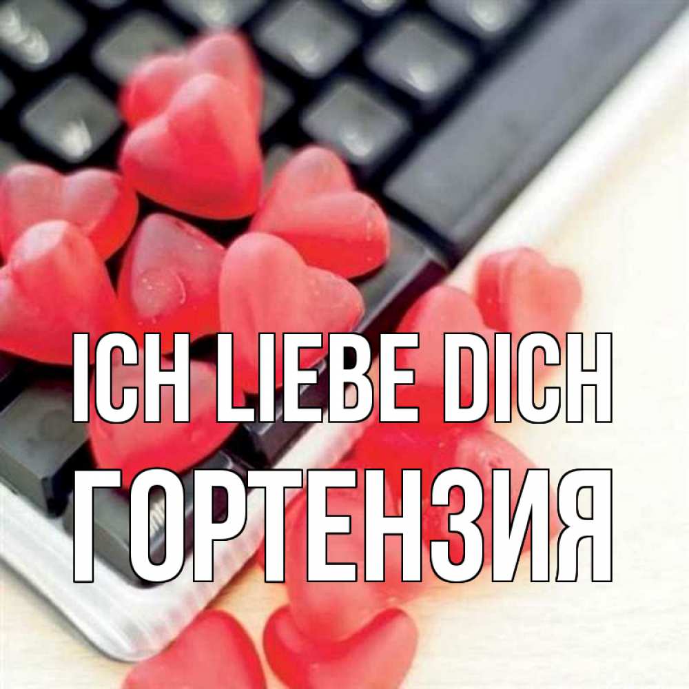 Открытка на каждый день с именем, Гортензия Ich liebe dich конфеты в виде сердец Прикольная открытка с пожеланием онлайн скачать бесплатно 