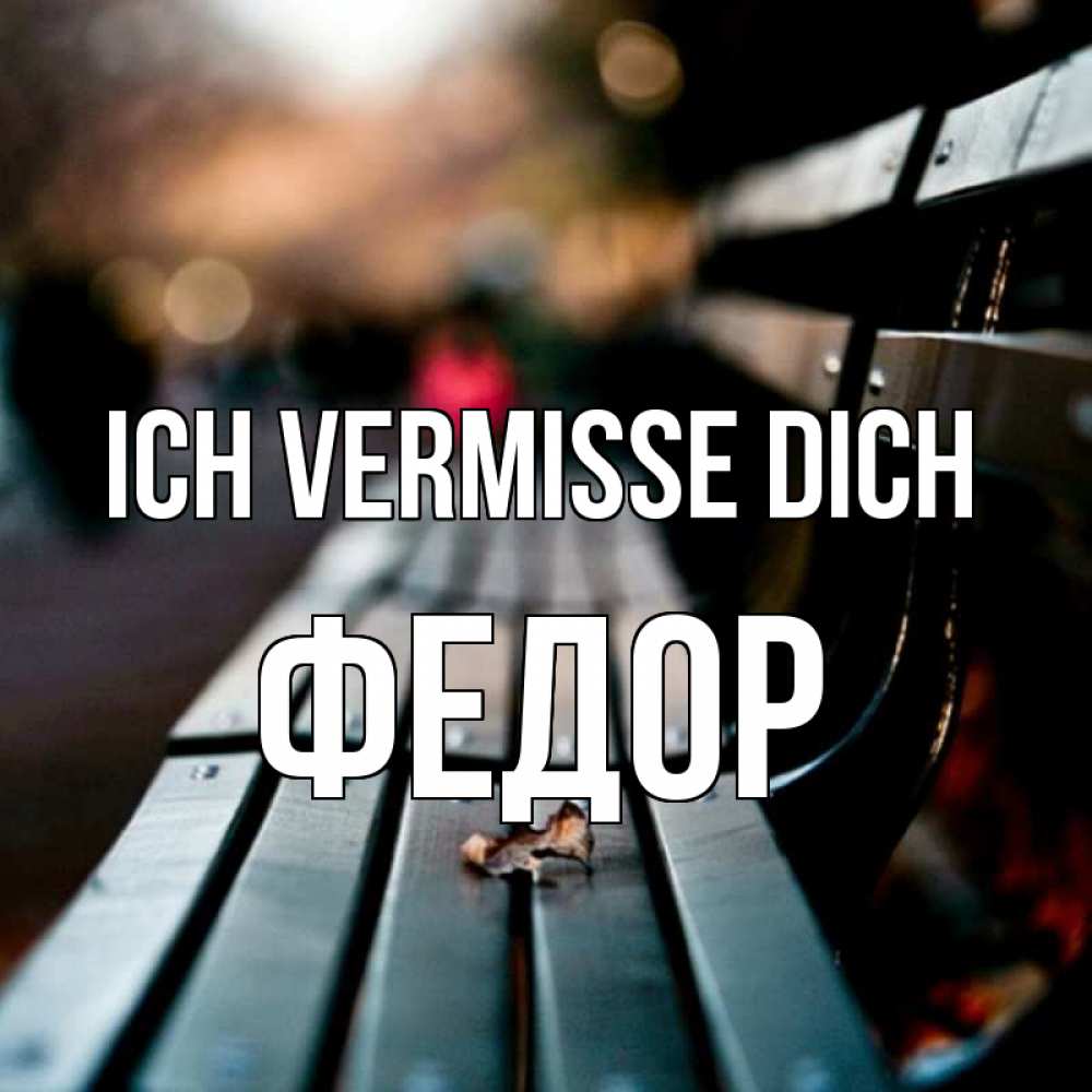 Открытка на каждый день с именем, Федор Ich vermisse dich приходи скорее Прикольная открытка с пожеланием онлайн скачать бесплатно 