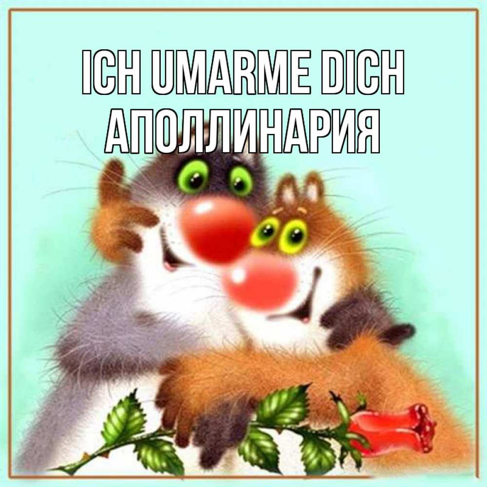Открытка на каждый день с именем, Аполлинария Ich umarme dich роза и мышки Прикольная открытка с пожеланием онлайн скачать бесплатно 