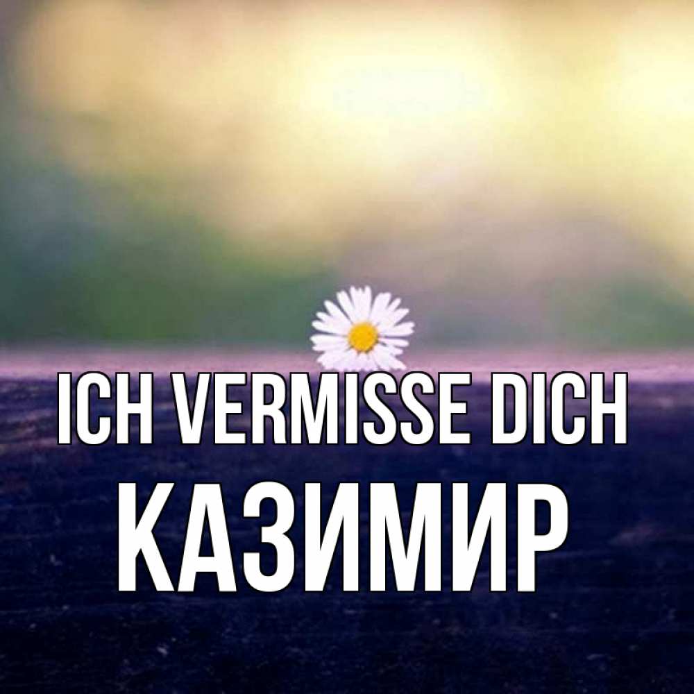 Открытка на каждый день с именем, Казимир Ich vermisse dich приходи в гости Прикольная открытка с пожеланием онлайн скачать бесплатно 