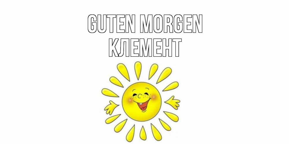 Открытка на каждый день с именем, Клемент Guten Morgen солнце Прикольная открытка с пожеланием онлайн скачать бесплатно 