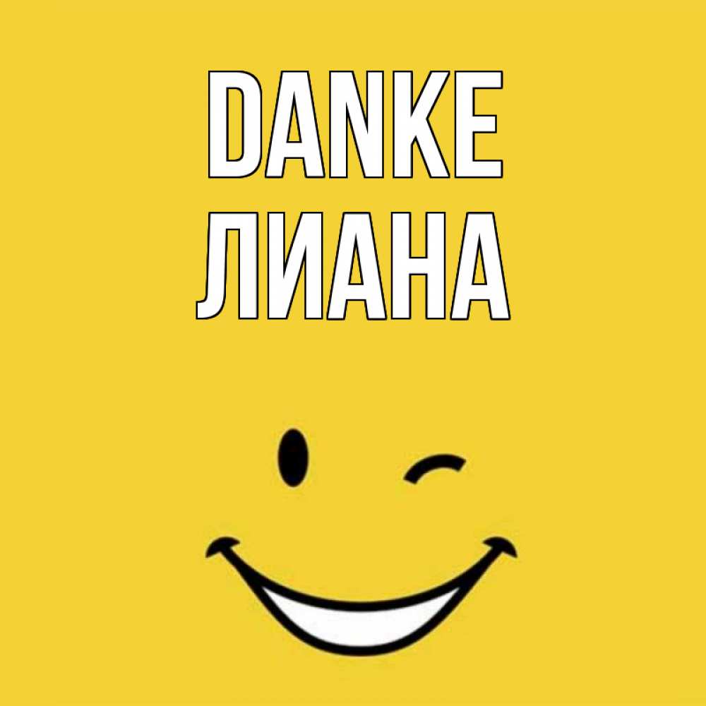 Открытка на каждый день с именем, Лиана Danke благодарю и улыбаюсь Прикольная открытка с пожеланием онлайн скачать бесплатно 