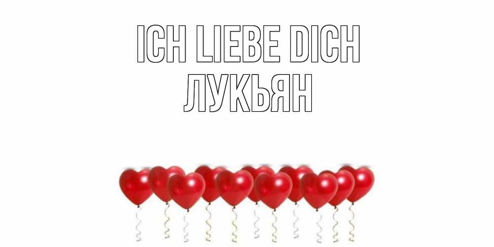 Открытка на каждый день с именем, Лукьян Ich liebe dich воздушные шары, сердце Прикольная открытка с пожеланием онлайн скачать бесплатно 