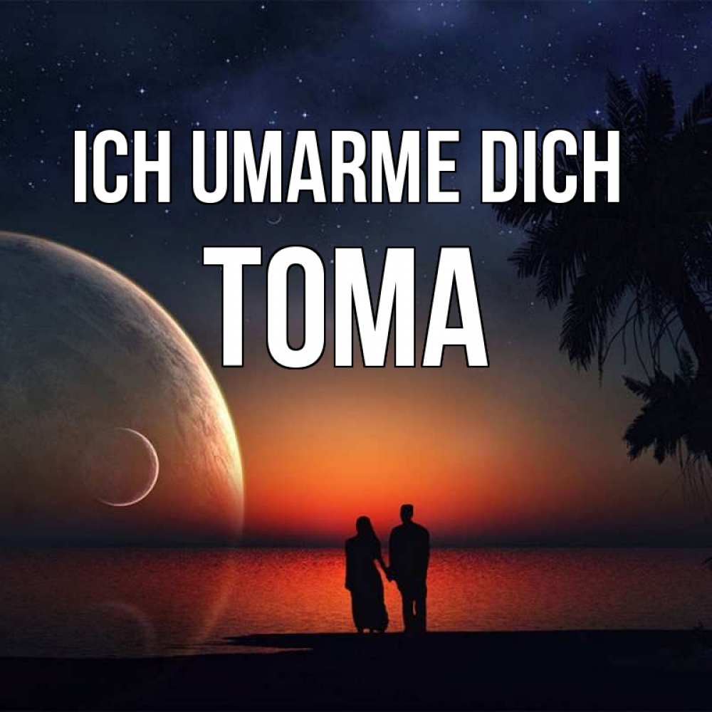 Открытка на каждый день с именем, Тома Ich umarme dich восход спутников Прикольная открытка с пожеланием онлайн скачать бесплатно 