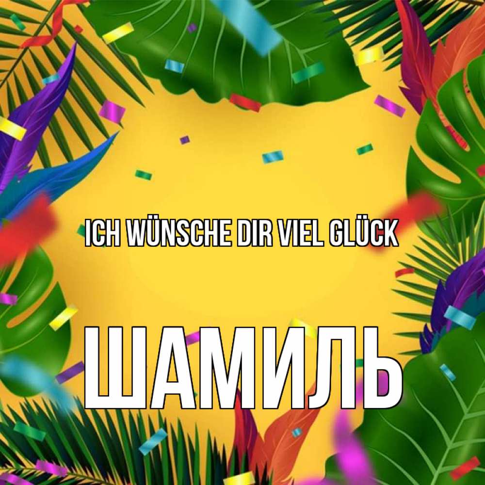 Открытка на каждый день с именем, Шамиль Ich wünsche dir viel Glück тропики Прикольная открытка с пожеланием онлайн скачать бесплатно 