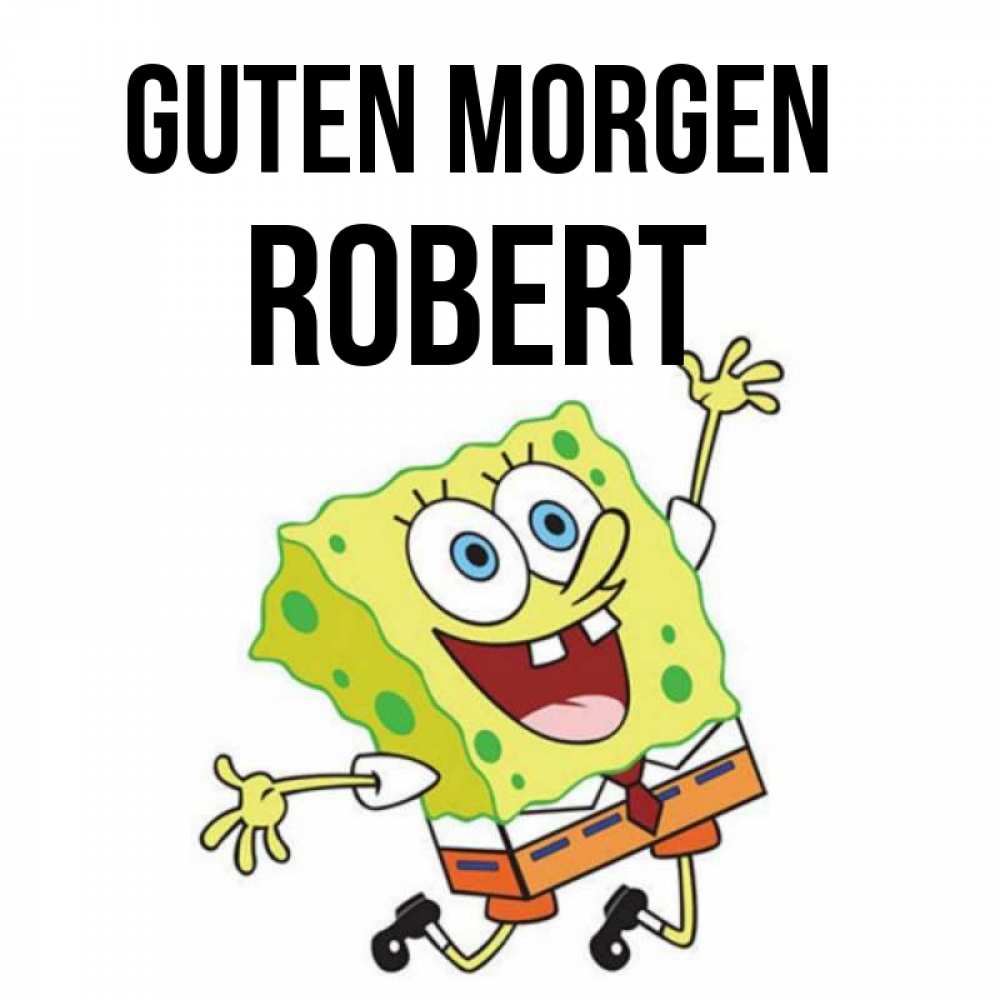 Открытка на каждый день с именем, Robert Guten Morgen улыбающийся спанч Боб Прикольная открытка с пожеланием онлайн скачать бесплатно 