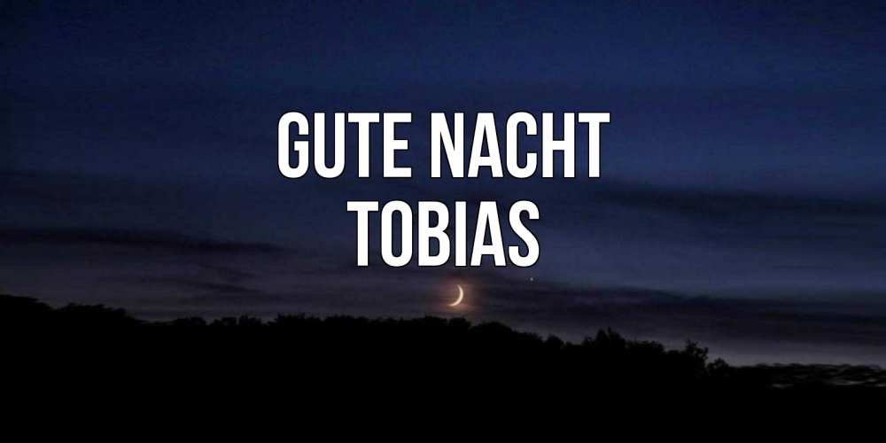 Открытка на каждый день с именем, Tobias Gute Nacht месяц Прикольная открытка с пожеланием онлайн скачать бесплатно 