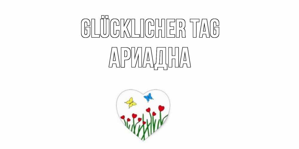 Открытка на каждый день с именем, Ариадна Glücklicher Tag позитив Прикольная открытка с пожеланием онлайн скачать бесплатно 