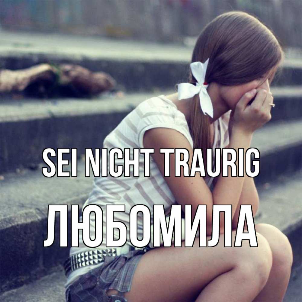 Открытка на каждый день с именем, Любомила Sei nicht traurig длинные волосы и белый бант Прикольная открытка с пожеланием онлайн скачать бесплатно 
