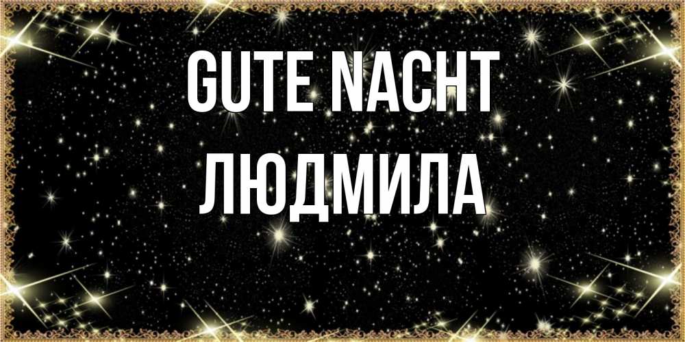 Открытка на каждый день с именем, Людмила Gute Nacht засыпаем под звездами Прикольная открытка с пожеланием онлайн скачать бесплатно 