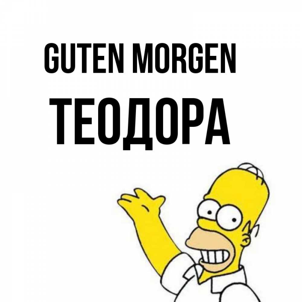 Открытка на каждый день с именем, Теодора Guten Morgen открытки с пожеланиями Прикольная открытка с пожеланием онлайн скачать бесплатно 