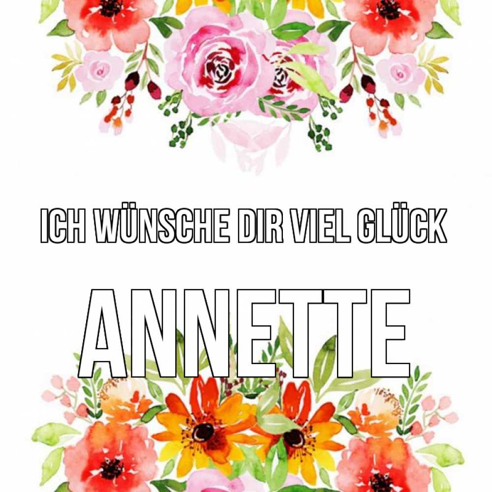 Открытка на каждый день с именем, Annette Ich wünsche dir viel Glück открытка с цветами акварелью Прикольная открытка с пожеланием онлайн скачать бесплатно 
