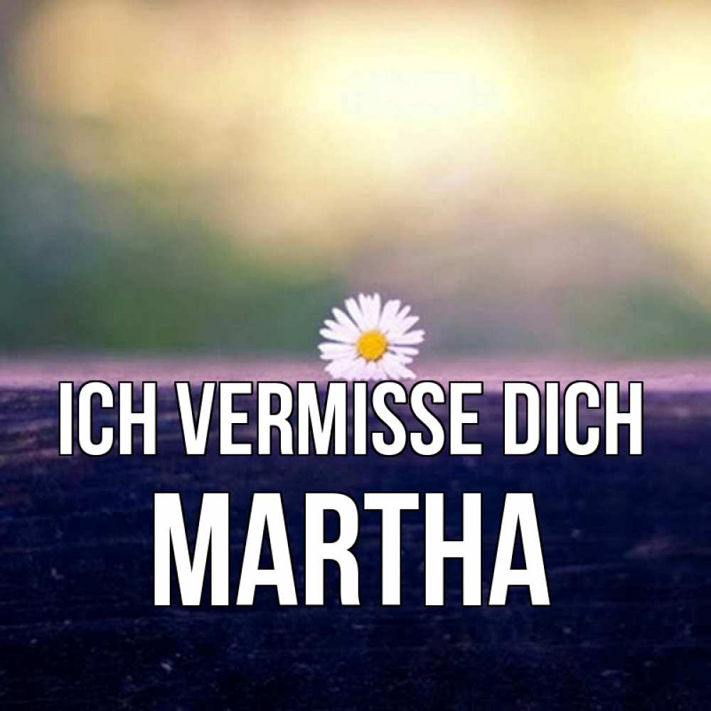 Открытка на каждый день с именем, Martha Ich vermisse dich приходи в гости Прикольная открытка с пожеланием онлайн скачать бесплатно 