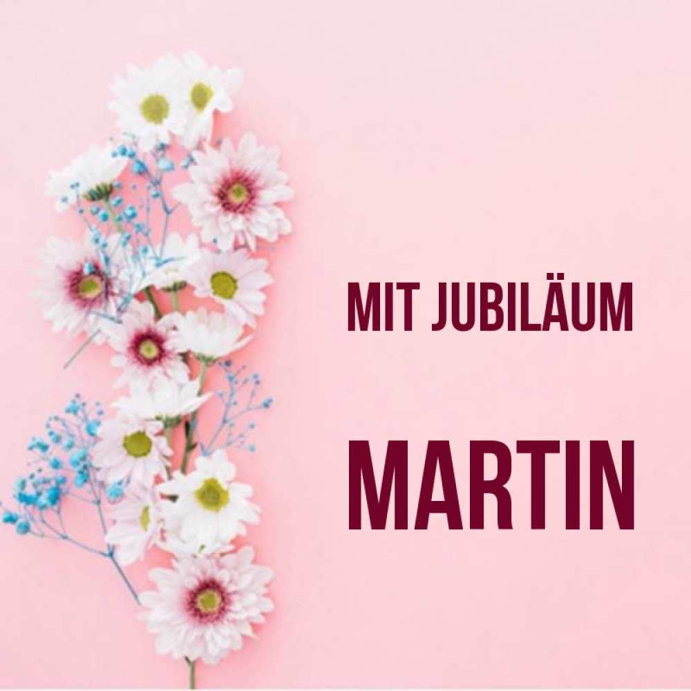 Открытка на каждый день с именем, Martin Mit Jubiläum Родная моя с днем рождения тебя картинка с цветами белыми и голубыми Прикольная открытка с пожеланием онлайн скачать бесплатно 