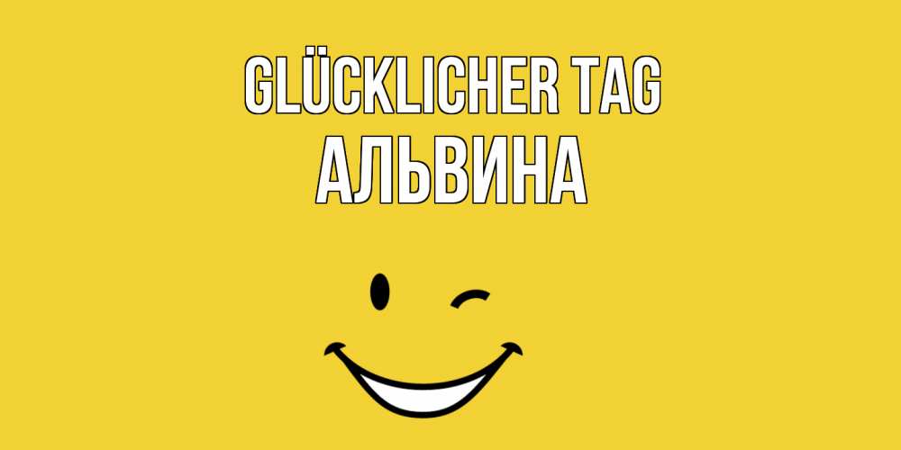 Открытка на каждый день с именем, Альвина Glücklicher Tag позитивного дня Прикольная открытка с пожеланием онлайн скачать бесплатно 