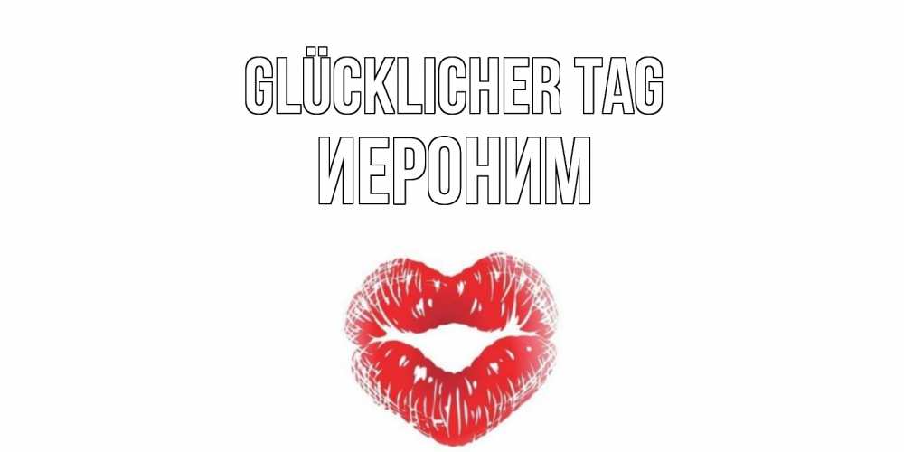 Открытка на каждый день с именем, Иероним Glücklicher Tag Поцелуй Прикольная открытка с пожеланием онлайн скачать бесплатно 