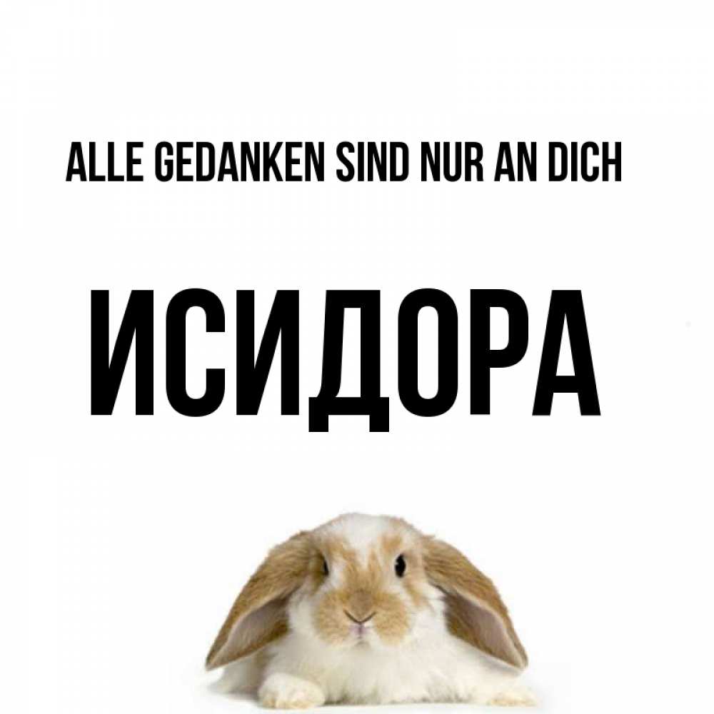 Открытка на каждый день с именем, Исидора Alle Gedanken sind nur an dich подписать своими руками онлайн Прикольная открытка с пожеланием онлайн скачать бесплатно 