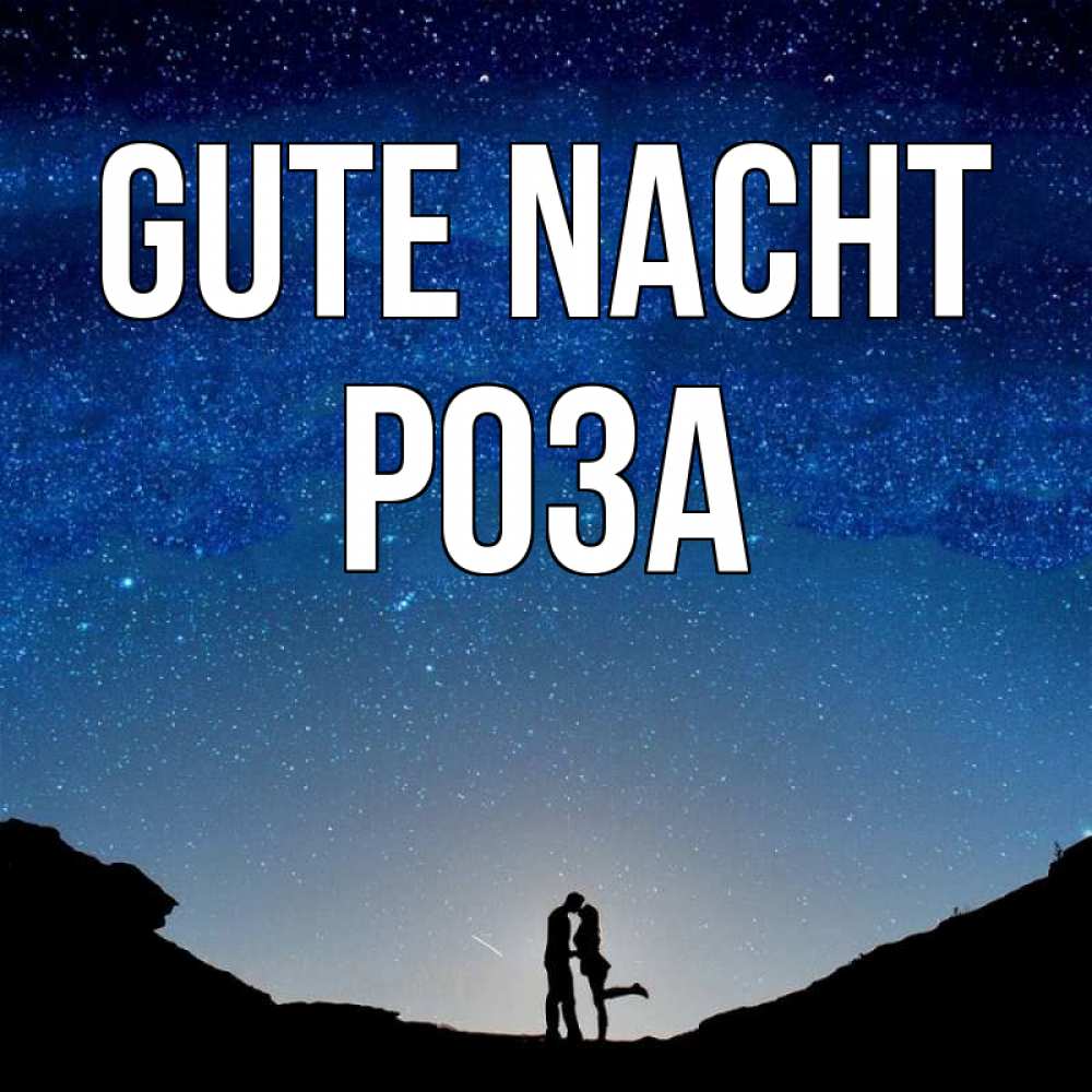 Открытка на каждый день с именем, Роза Gute Nacht звездное небо и люди Прикольная открытка с пожеланием онлайн скачать бесплатно 