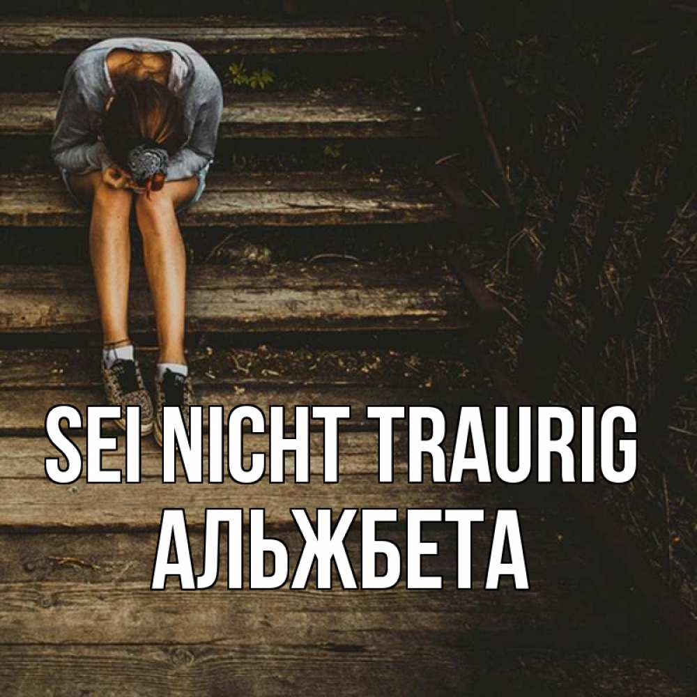 Открытка на каждый день с именем, Альжбета Sei nicht traurig девушка сидит на деревянных ступеньках Прикольная открытка с пожеланием онлайн скачать бесплатно 
