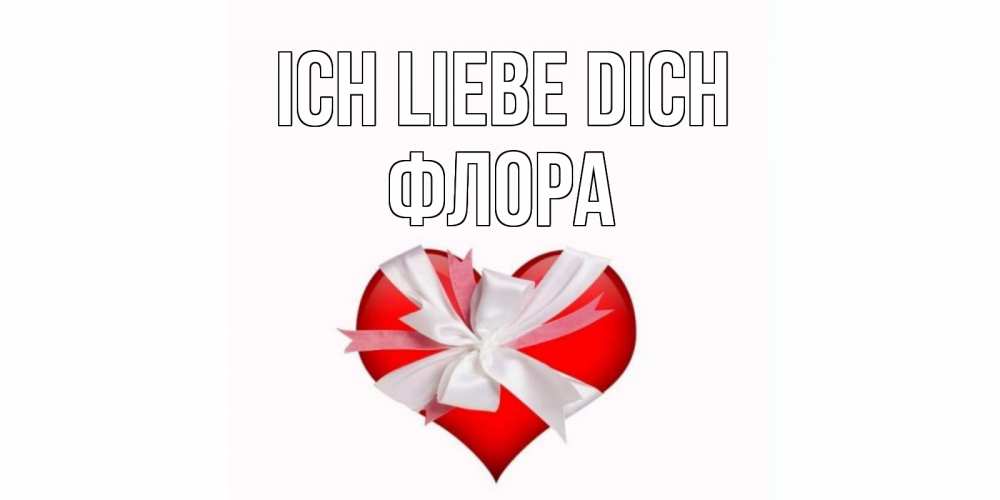 Открытка на каждый день с именем, Флора Ich liebe dich сердце, ленты, бантик Прикольная открытка с пожеланием онлайн скачать бесплатно 