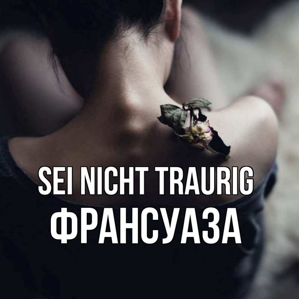 Открытка на каждый день с именем, Франсуаза Sei nicht traurig девушка со спины Прикольная открытка с пожеланием онлайн скачать бесплатно 