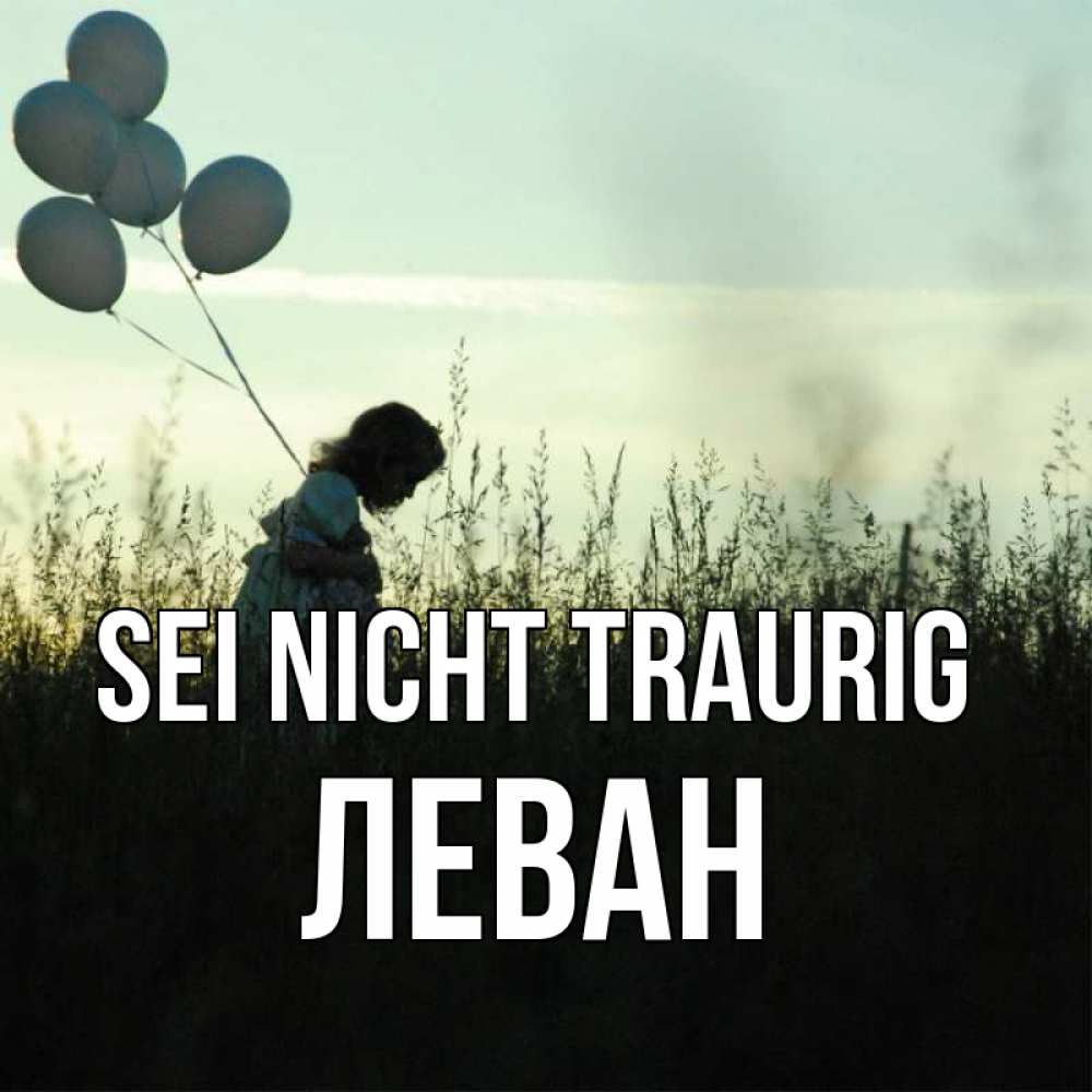 Открытка на каждый день с именем, Леван Sei nicht traurig ребенок Прикольная открытка с пожеланием онлайн скачать бесплатно 