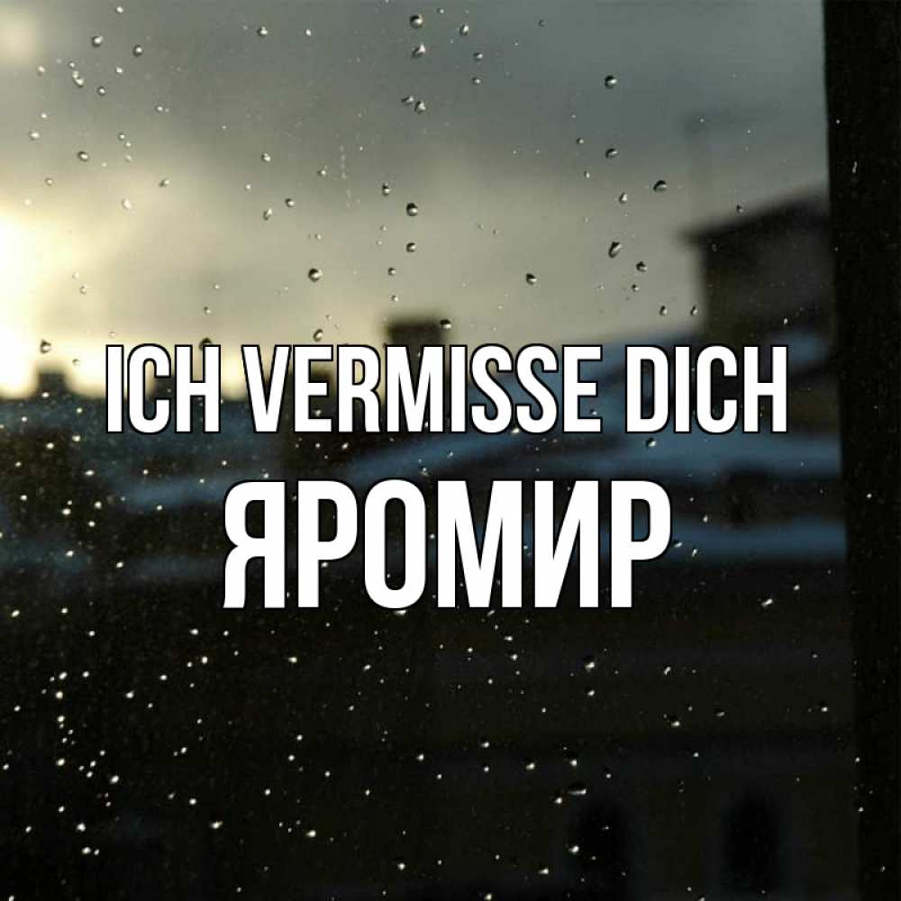 Открытка на каждый день с именем, Яромир Ich vermisse dich капли на стекле Прикольная открытка с пожеланием онлайн скачать бесплатно 