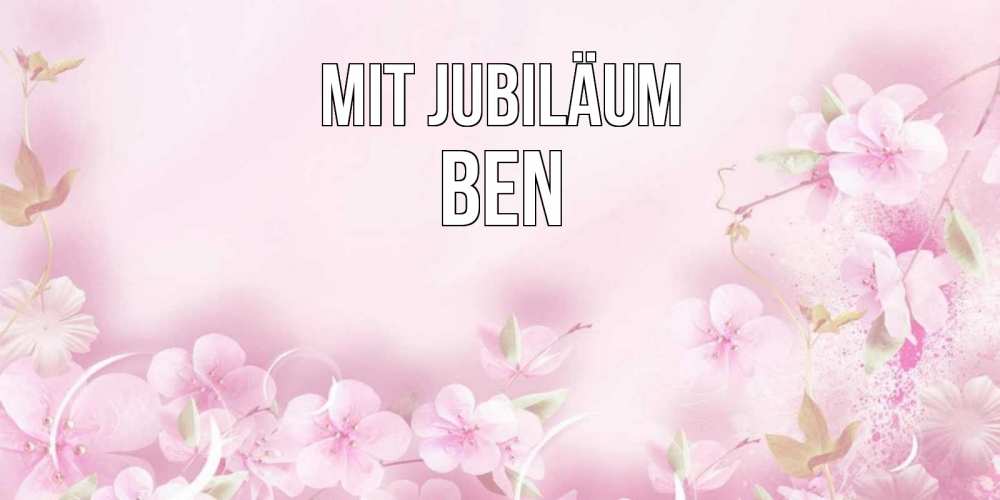 Открытка на каждый день с именем, Ben Mit Jubiläum нежные цветы Прикольная открытка с пожеланием онлайн скачать бесплатно 