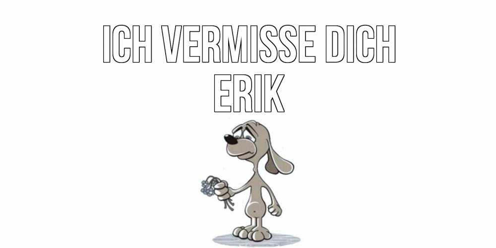 Открытка на каждый день с именем, Erik Ich vermisse dich я по тебе скучаю с песиком Прикольная открытка с пожеланием онлайн скачать бесплатно 