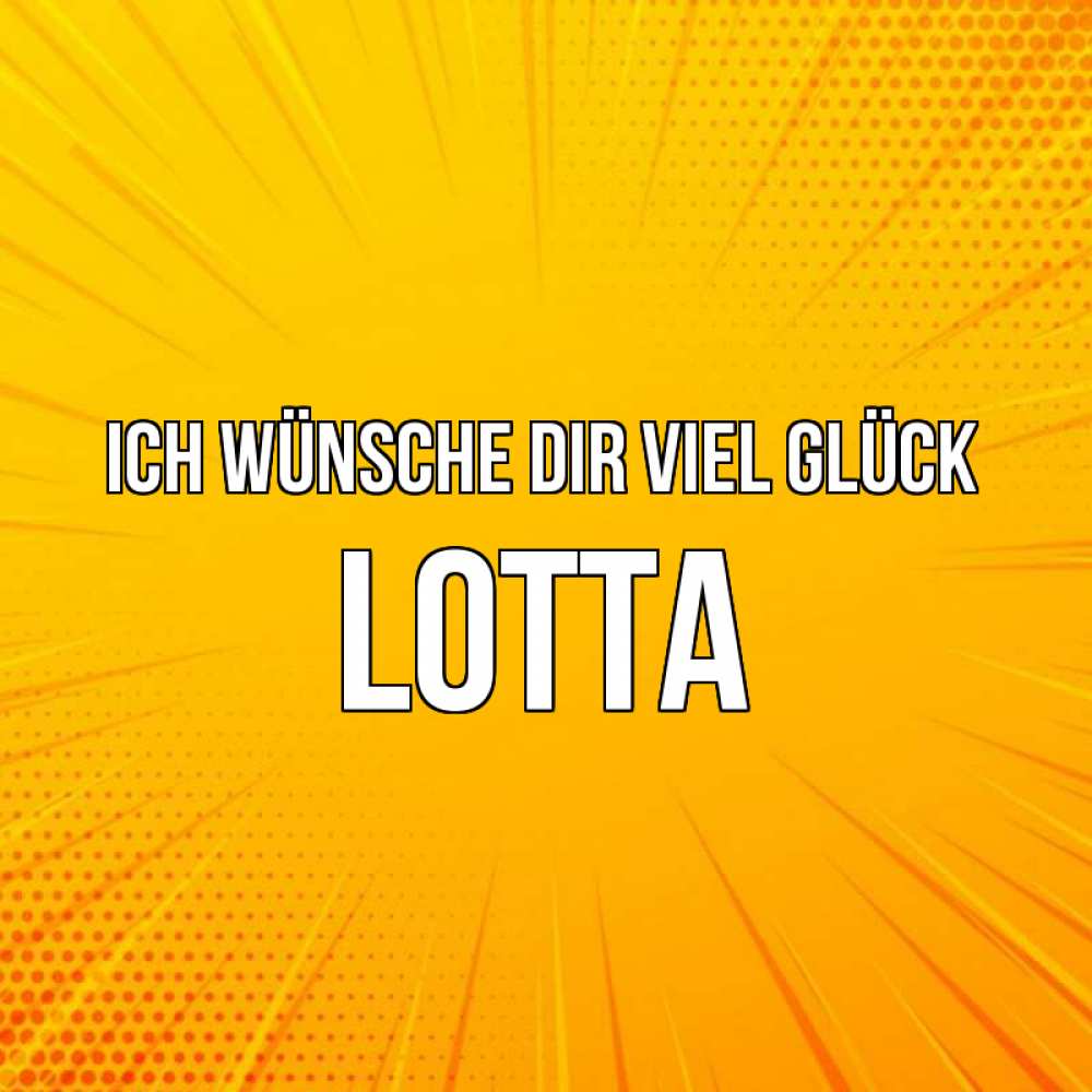 Открытка на каждый день с именем, Lotta Ich wünsche dir viel Glück фон Прикольная открытка с пожеланием онлайн скачать бесплатно 