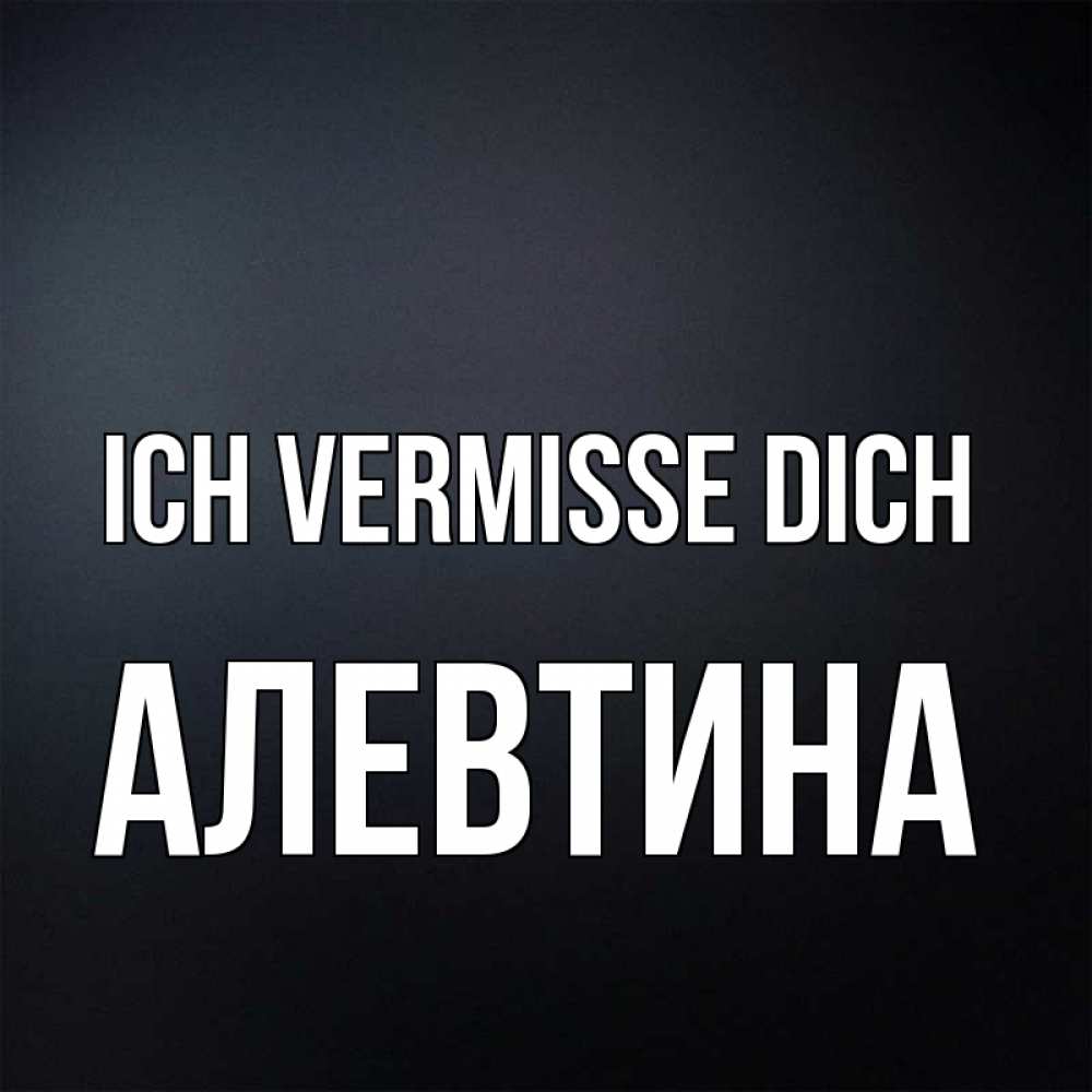 Открытка на каждый день с именем, Алевтина Ich vermisse dich с подписью Прикольная открытка с пожеланием онлайн скачать бесплатно 