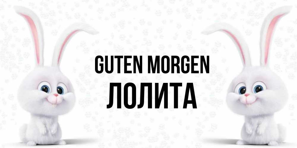 Открытка на каждый день с именем, Лолита Guten Morgen кролики с длинными ушками Прикольная открытка с пожеланием онлайн скачать бесплатно 