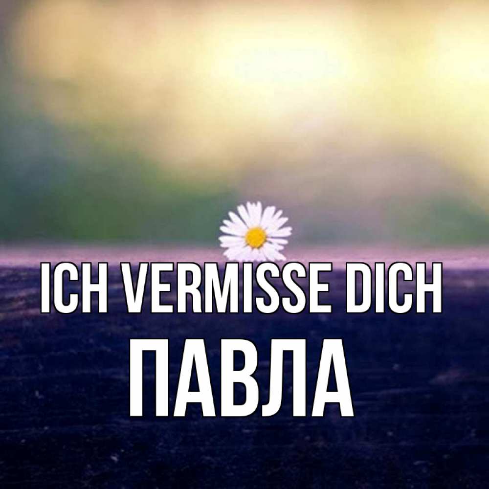 Открытка на каждый день с именем, Павла Ich vermisse dich приходи в гости Прикольная открытка с пожеланием онлайн скачать бесплатно 