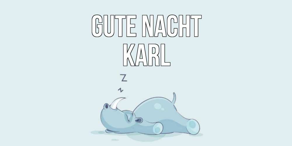 Открытка на каждый день с именем, Karl Gute Nacht сладких снов с носорогом Прикольная открытка с пожеланием онлайн скачать бесплатно 