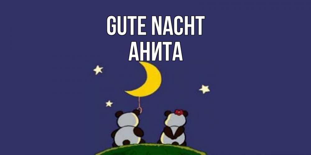 Открытка на каждый день с именем, Анита Gute Nacht открытка с пожеланиями хорошо выспаться Прикольная открытка с пожеланием онлайн скачать бесплатно 