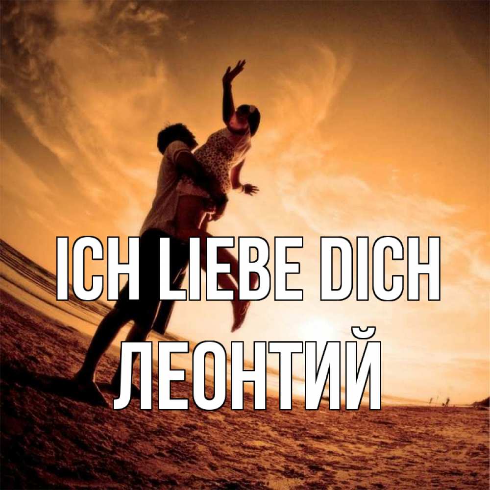 Открытка на каждый день с именем, Леонтий Ich liebe dich парень держит девушку Прикольная открытка с пожеланием онлайн скачать бесплатно 